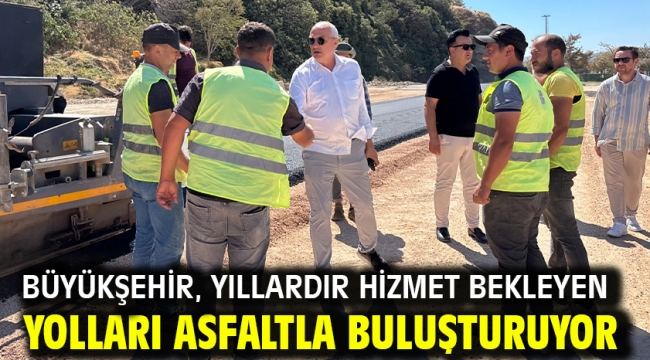 Büyükşehir, yıllardır hizmet bekleyen yolları asfaltla buluşturuyor