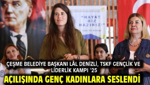 Çeşme Belediye Başkanı Lâl Denizli, TSKF Gençlik ve Liderlik Kampı '25 açılışında genç kadınlara seslendi