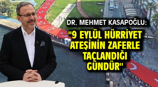 Dr. Mehmet KASAPOĞLU: ''9 Eylül hürriyet ateşinin zaferle taçlandığı gündür''
