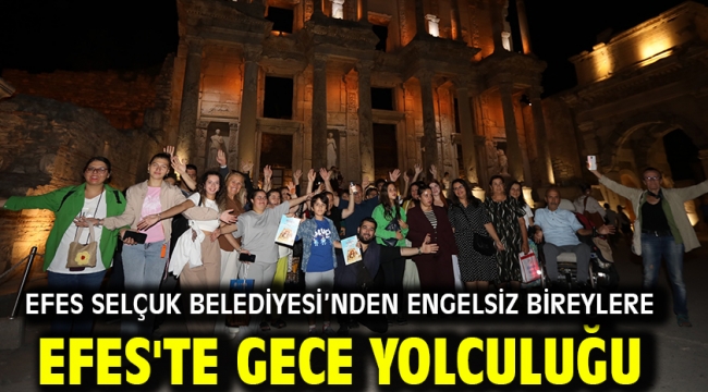 Efes Selçuk Belediyesi'nden Engelsiz Bireylere Efes'te Gece Yolculuğu