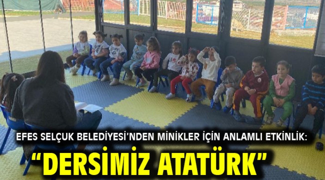 Efes Selçuk Belediyesi'nden Minikler İçin Anlamlı Etkinlik: "Dersimiz Atatürk"