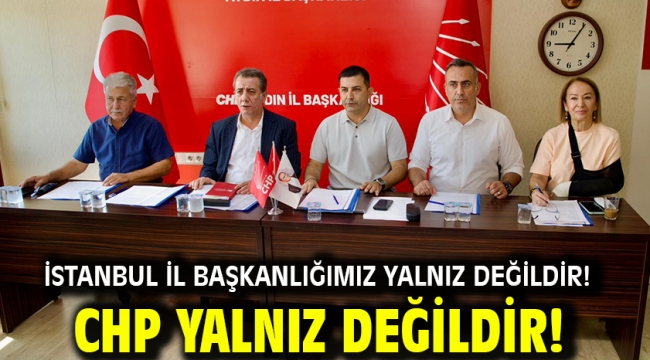 İstanbul İl Başkanlığımız Yalnız Değildir! CHP Yalnız Değildir!