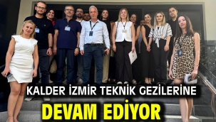 KalDer İzmir Teknik Gezilerine Devam Ediyor