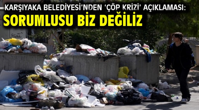 Karşıyaka Belediyesi'nden 'çöp krizi' açıklaması: Sorumlusu biz değiliz