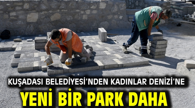 Kuşadası Belediyesi'nden Kadınlar Denizi'ne Yeni Bir Park Daha