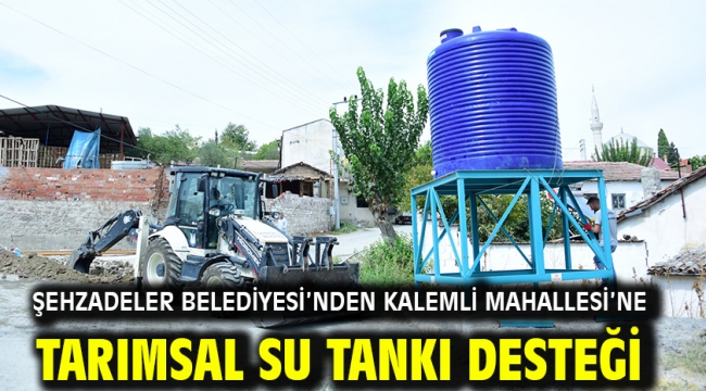 Şehzadeler Belediyesi'nden Kalemli Mahallesi'ne Tarımsal Su Tankı Desteği