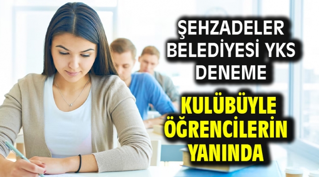 ŞEHZADELER BELEDİYESİ YKS DENEME KULÜBÜYLE ÖĞRENCİLERİN YANINDA