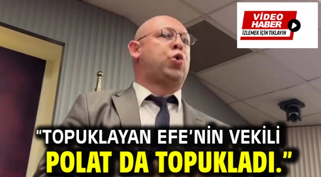 "Topuklayan Efe'nin vekili Polat da topukladı."