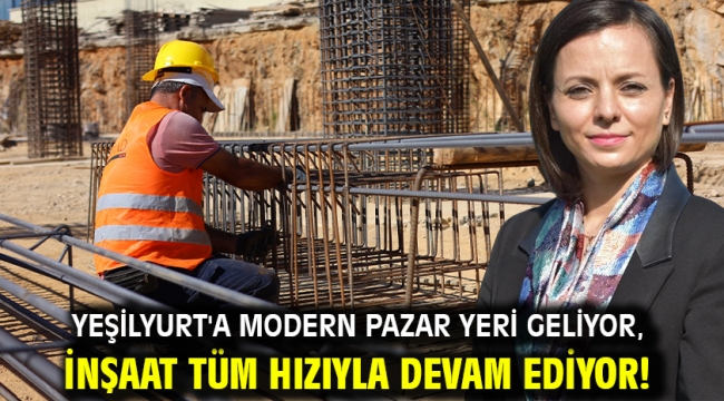 Yeşilyurt'a Modern Pazar Yeri Geliyor, İnşaat Tüm Hızıyla Devam Ediyor!