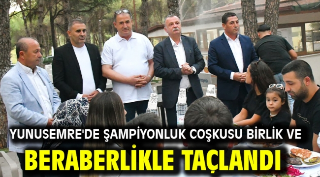 YUNUSEMRE'DE ŞAMPİYONLUK COŞKUSU BİRLİK VE BERABERLİKLE TAÇLANDI