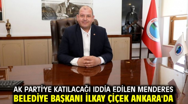 AK Parti'ye Katılacağı Iddia Edilen Menderes Belediye Başkanı İlkay Çiçek Ankara'da