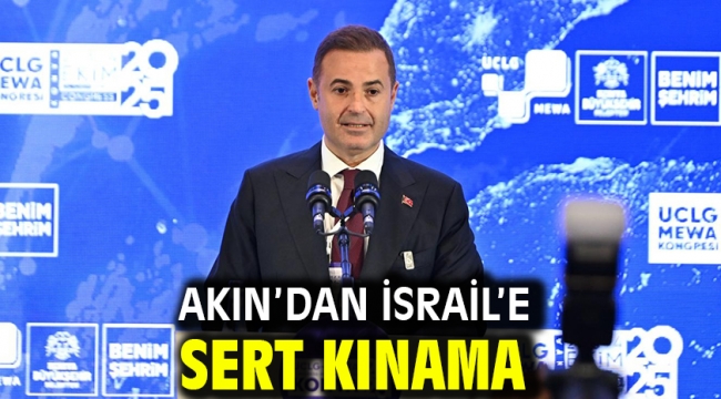 Akın'dan İsrail'e sert kınama