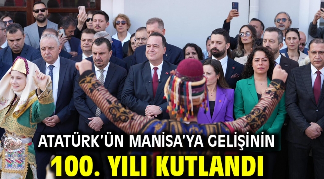 Atatürk'ün Manisa'ya Gelişinin 100. Yılı Kutlandı