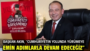 Başkan Akın, "Cumhuriyetin yolunda yürümeye emin adımlarla devam edeceğiz"
