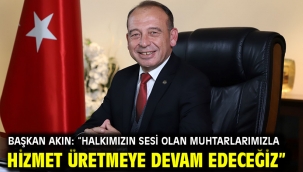 Başkan Akın: "Halkımızın sesi olan muhtarlarımızla hizmet üretmeye devam edeceğiz"