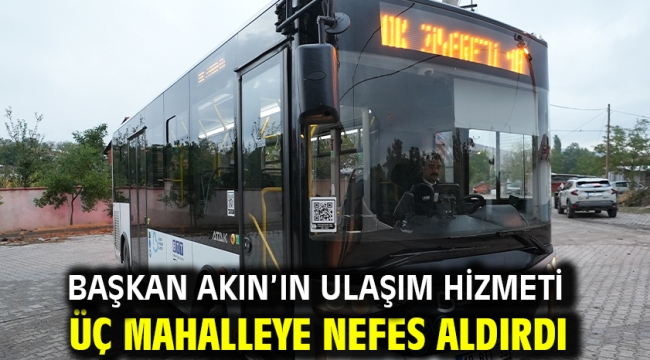 Başkan Akın'ın ulaşım hizmeti üç mahalleye nefes aldırdı