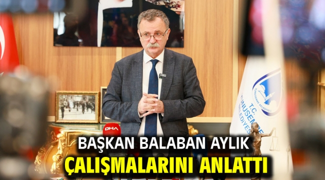 BAŞKAN BALABAN AYLIK ÇALIŞMALARINI ANLATTI
