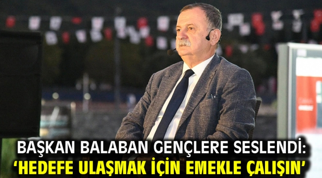 BAŞKAN BALABAN GENÇLERE SESLENDİ: 'HEDEFE ULAŞMAK İÇİN EMEKLE ÇALIŞIN'