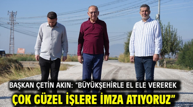 Başkan Çetin Akın: "Büyükşehirle el ele vererek çok güzel işlere imza atıyoruz"