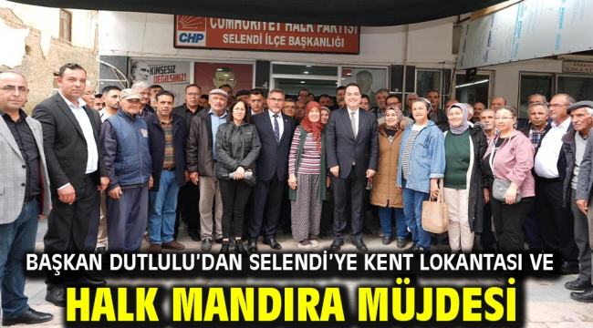 Başkan Dutlulu'dan Selendi'ye Kent Lokantası ve Halk Mandıra Müjdesi
