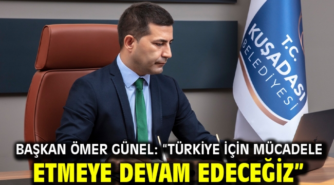 Başkan Ömer Günel: "Türkiye İçin Mücadele Etmeye Devam Edeceğiz"