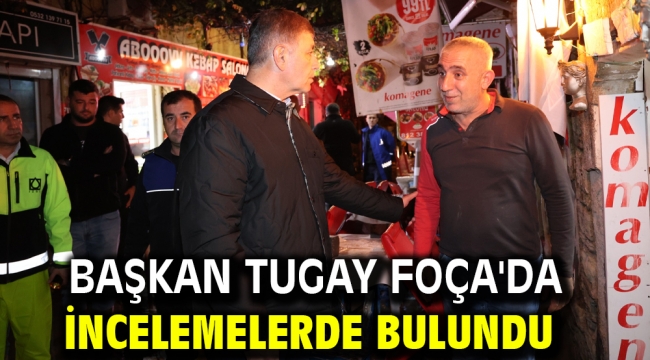 Başkan Tugay Foça'da incelemelerde bulundu