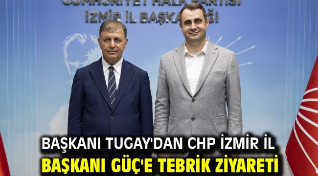 Başkanı Tugay'dan CHP İzmir İl Başkanı Güç'e Tebrik Ziyareti