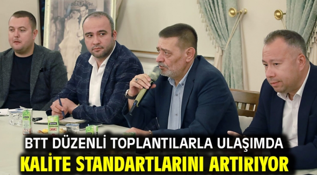 BTT düzenli toplantılarla ulaşımda kalite standartlarını artırıyor