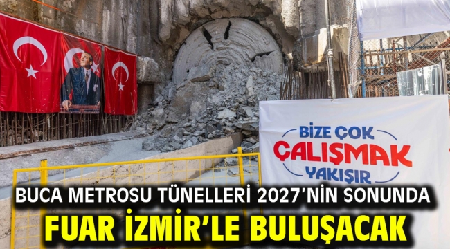 Buca Metrosu tünelleri 2027'nin sonunda Fuar İzmir'le buluşacak