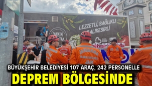 Büyükşehir Belediyesi 107 araç, 242 personelle deprem bölgesinde