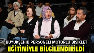 Büyükşehir personeli motorlu bisiklet eğitimiyle bilgilendirildi
