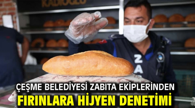 Çeşme Belediyesi Zabıta ekiplerinden fırınlara hijyen denetimi
