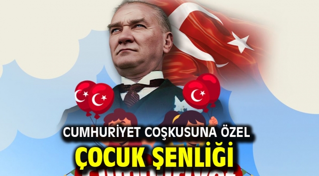 CUMHURİYET COŞKUSUNA ÖZEL ÇOCUK ŞENLİĞİ