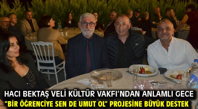HACI BEKTAŞ VELİ KÜLTÜR VAKFI'NDAN ANLAMLI GECE: "BİR ÖĞRENCİYE SEN DE UMUT OL" PROJESİNE BÜYÜK DESTEK