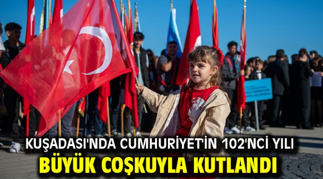 KUŞADASI'NDA CUMHURİYET'İN 102'NCİ YILI BÜYÜK COŞKUYLA KUTLANDI