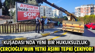 Kuşadası'nda Yeni Bir Hukuksuzluk: Çerçioğlu'nun Yetki Aşımı Tepki Çekiyor!