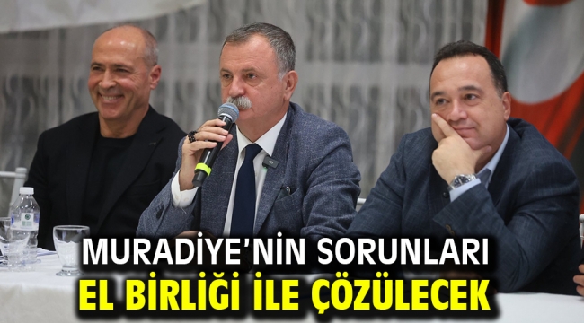 MURADİYE'NİN SORUNLARI EL BİRLİĞİ İLE ÇÖZÜLECEK