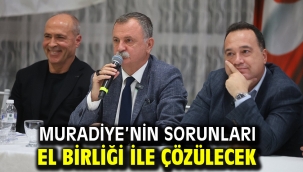 MURADİYE'NİN SORUNLARI EL BİRLİĞİ İLE ÇÖZÜLECEK