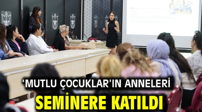 'Mutlu Çocuklar'ın anneleri seminere katıldı