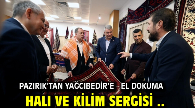 Pazırık'tan Yağcıbedir'e  el dokuma halı ve kilim sergisi ..