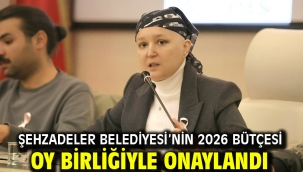 ŞEHZADELER BELEDİYESİ'NİN 2026 BÜTÇESİ OY BİRLİĞİYLE ONAYLANDI