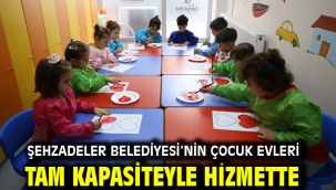 ŞEHZADELER BELEDİYESİ'NİN ÇOCUK EVLERİ TAM KAPASİTEYLE HİZMETTE