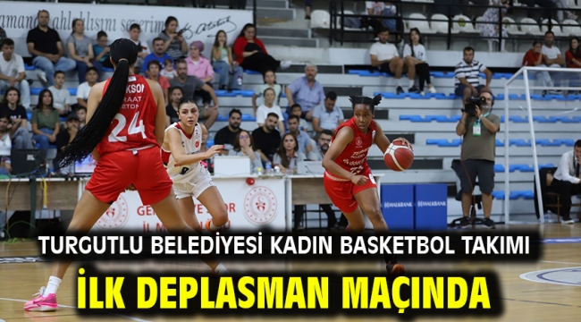 Turgutlu Belediyesi Kadın Basketbol Takımı İlk Deplasman Maçında