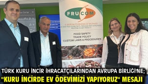 Türk kuru incir ihracatçılarından Avrupa Birliği'ne; "Kuru incirde ev ödevimizi yapıyoruz" mesajı 