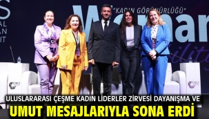 Uluslararası Çeşme Kadın Liderler Zirvesi dayanışma ve umut mesajlarıyla sona erdi