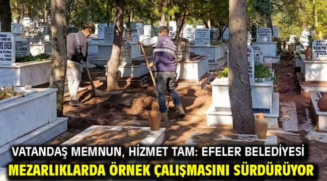 Vatandaş Memnun, Hizmet Tam: Efeler Belediyesi Mezarlıklarda Örnek Çalışmasını Sürdürüyor