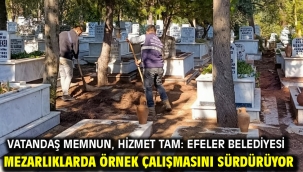 Vatandaş Memnun, Hizmet Tam: Efeler Belediyesi Mezarlıklarda Örnek Çalışmasını Sürdürüyor