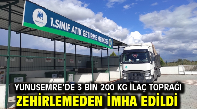 YUNUSEMRE'DE 3 BİN 200 KG İLAÇ TOPRAĞI ZEHİRLEMEDEN İMHA EDİLDİ