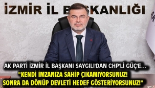 AK Parti İzmir İl Başkanı Saygılı'dan CHP'li Güç'e…''Kendi imzanıza sahip çıkamıyorsunuz! Sonra da dönüp devleti hedef gösteriyorsunuz!''