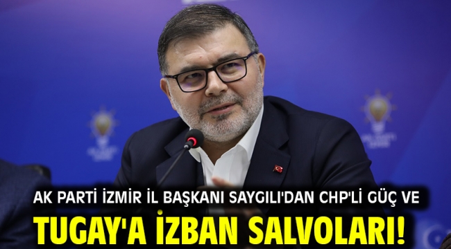 AK Parti İzmir İl Başkanı Saygılı'dan CHP'li Güç ve Tugay'a İZBAN salvoları!